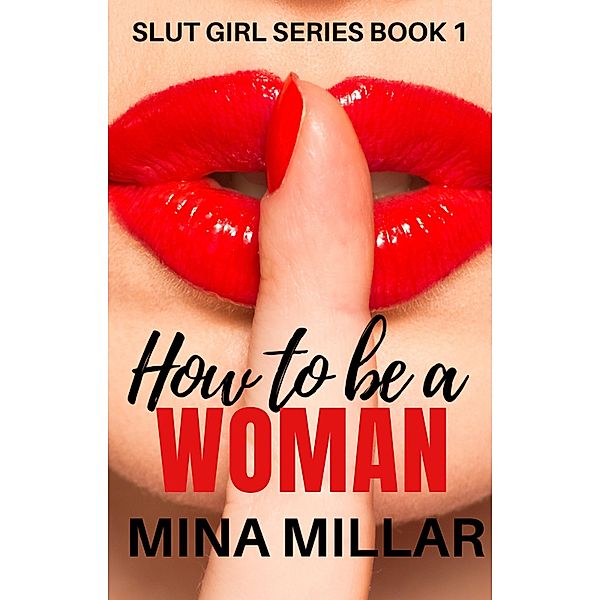 How To Be A Woman (SLUT GIRL SERIES, #1) / SLUT GIRL SERIES, Mina Millar