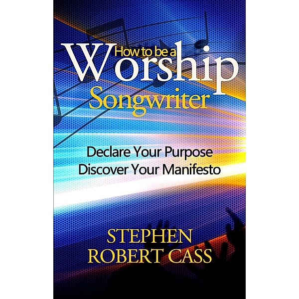 How to Be a Worship Songwriter, Stephen Robert Cass