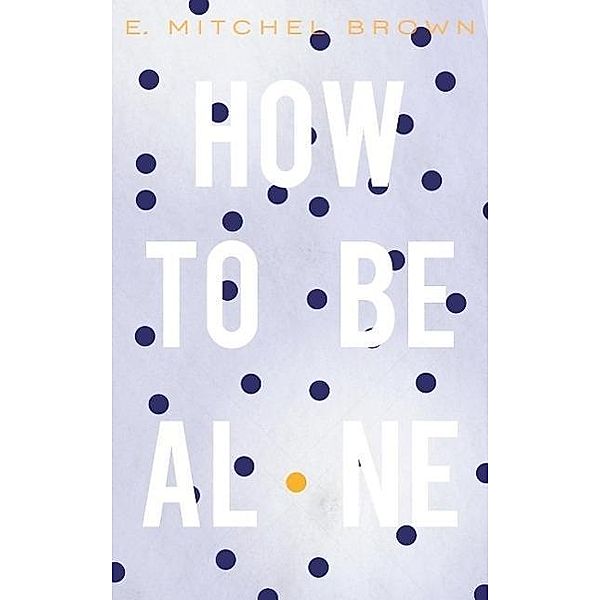 How to Be Alone, E. Mitchel Brown