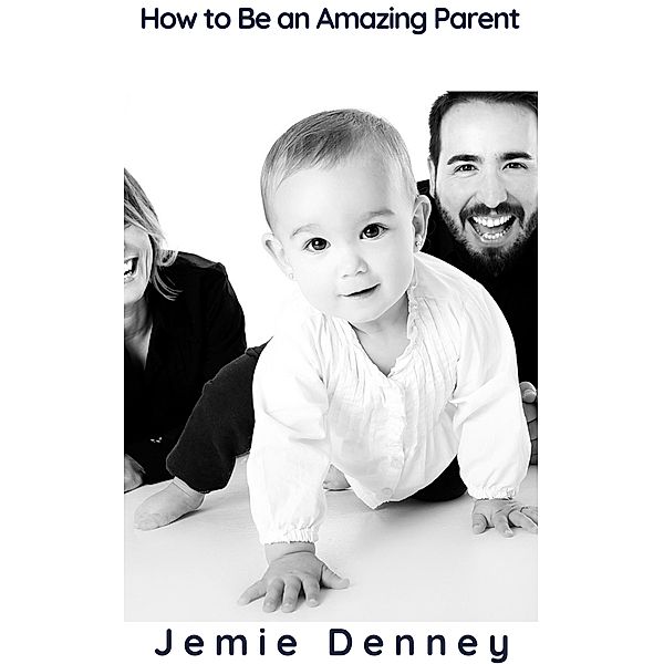 How to Be an Amazing Parent, Jemie Denney