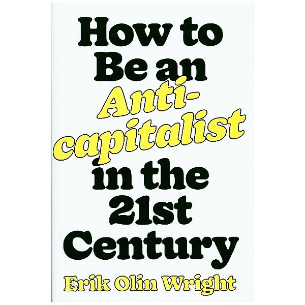 How to Be an Anticapitalist in the Twenty-First Century, Erik O. Wright