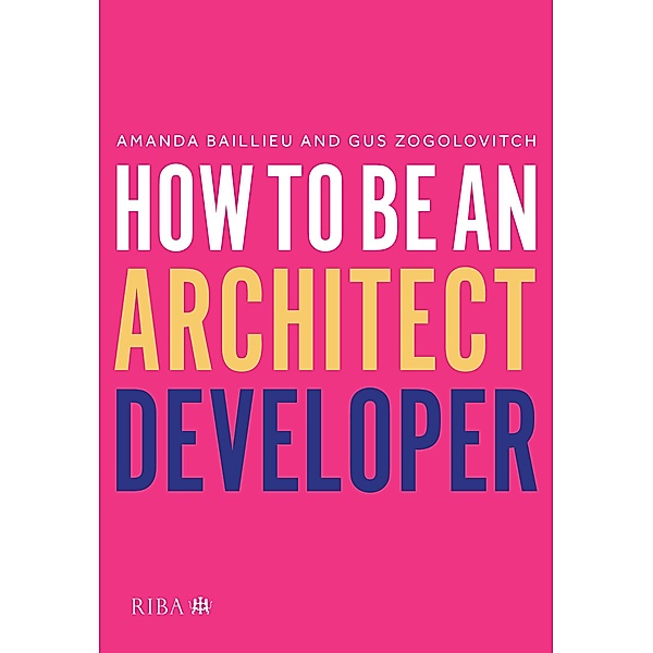 How to Be an Architect Developer, Amanda Baillieu, Gus Zogolovitch