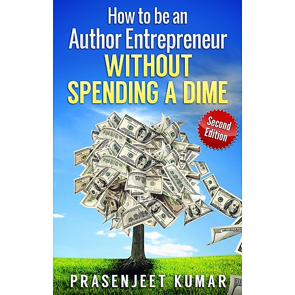 How to be an Author Entrepreneur Without Spending a Dime (Self-Publishing Without Spending a Dime, #1) / Self-Publishing Without Spending a Dime, Prasenjeet Kumar