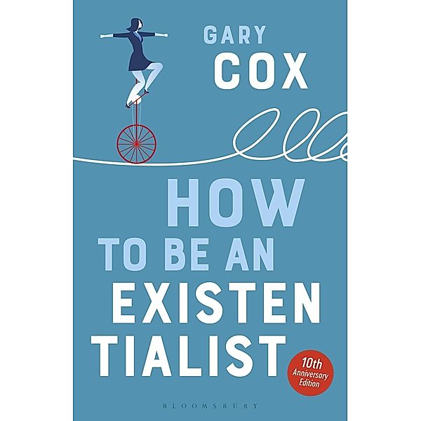 How to Be an Existentialist: 10th Anniversary Edition, Gary Cox