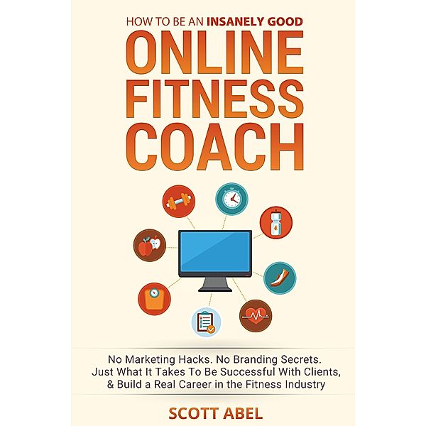 How to Be An Insanely Good Online Fitness Coach, Scott Abel