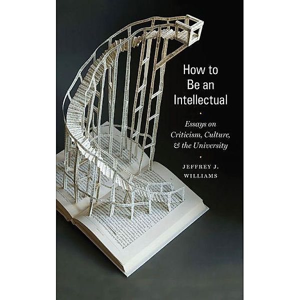 How to Be an Intellectual, Jeffrey J. Williams