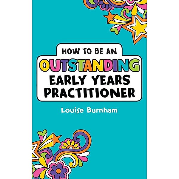 How to be an Outstanding Early Years Practitioner / Bloomsbury Education, Louise Burnham