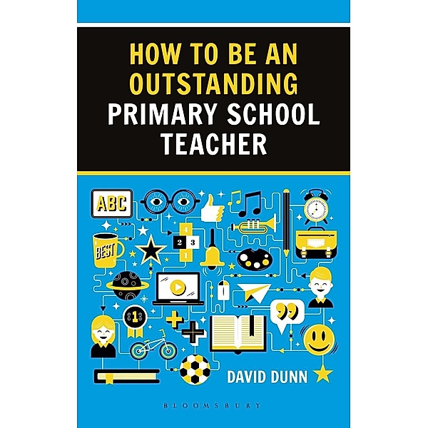 How to be an Outstanding Primary School Teacher 2nd edition / Bloomsbury Education, David Dunn