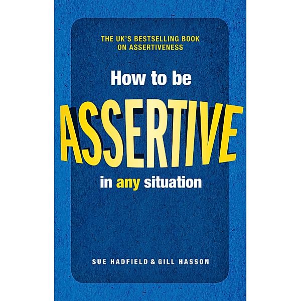 How to be Assertive In Any Situation, Sue Hadfield, Gill Hasson