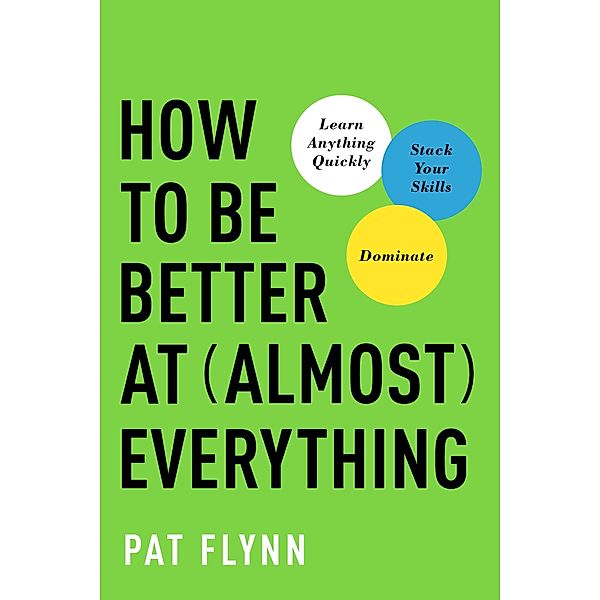 How to Be Better at Almost Everything, Pat Flynn