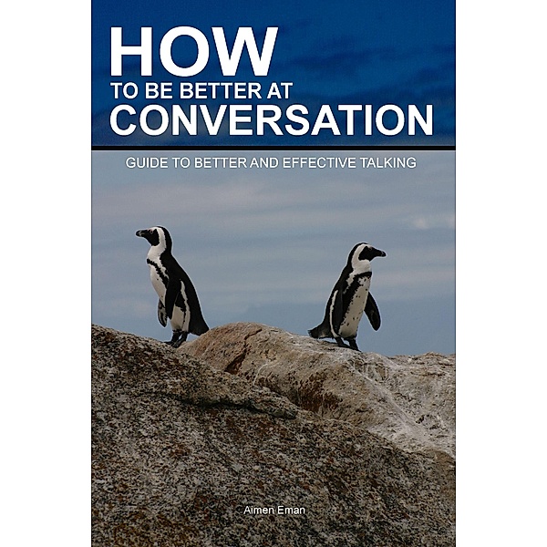How to Be Better at Conversation: Guide To Better And Effective Talking, Aimen Eman