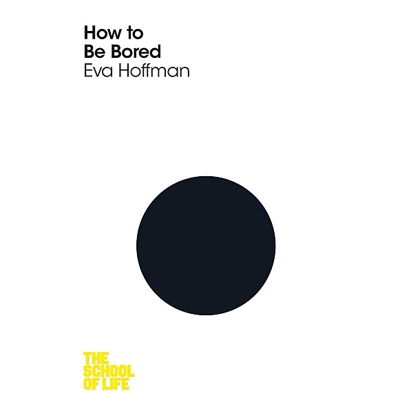 How to Be Bored, Eva Hoffman, Campus London LTD (The School of Life)