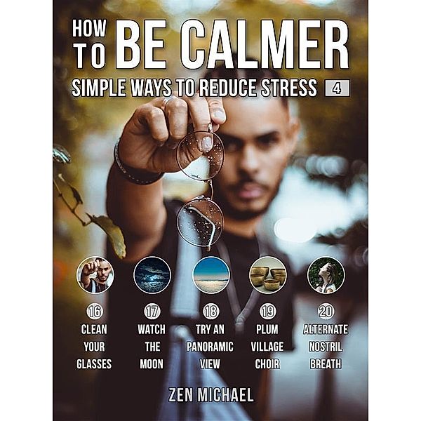 How To Be Calmer 4 - Simple Ways To Reduce Stress / How To Calm Down Bd.4, Zen Michael