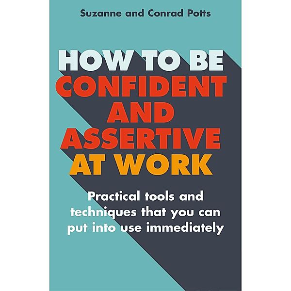 How to be Confident and Assertive at Work, Conrad Potts, Suzanne Potts