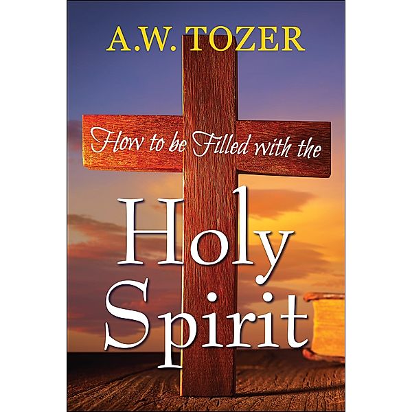 How to be filled with the Holy Spirit, A. W. Tozer