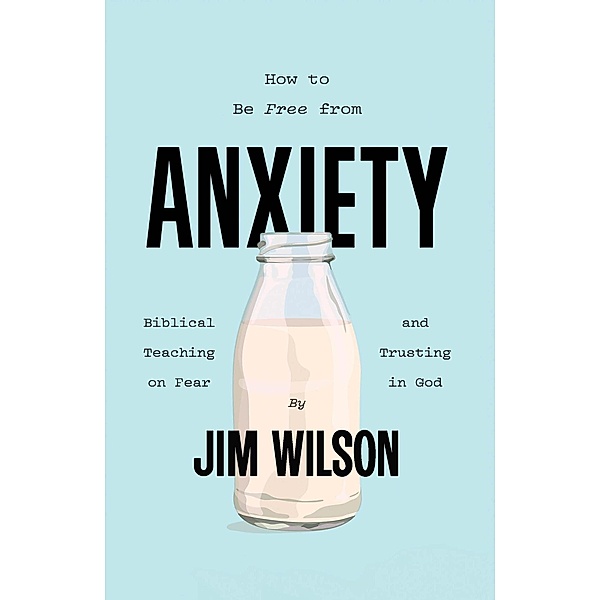 How to Be Free from Anxiety, Jim Wilson, Lisa Just
