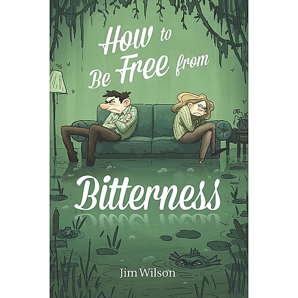 How to Be Free From Bitterness, Jim Wilson, Heather Torosyan, Chris Vlachos