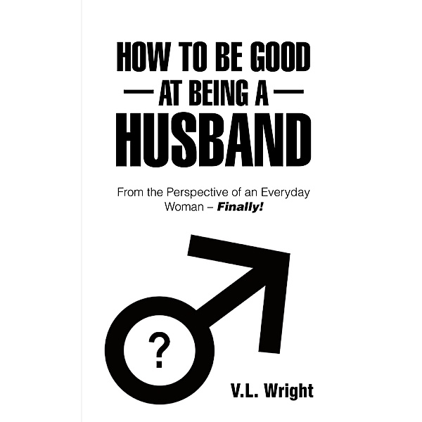 How to Be Good at Being a Husband, V. L. Wright