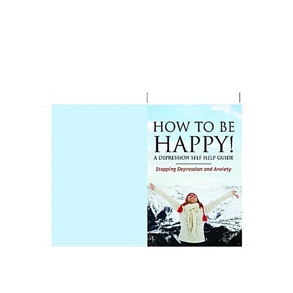 How to Be Happy! A Depression Self Help Guide / La Belle Au Bois Dormant Publishing, Grace Anderson