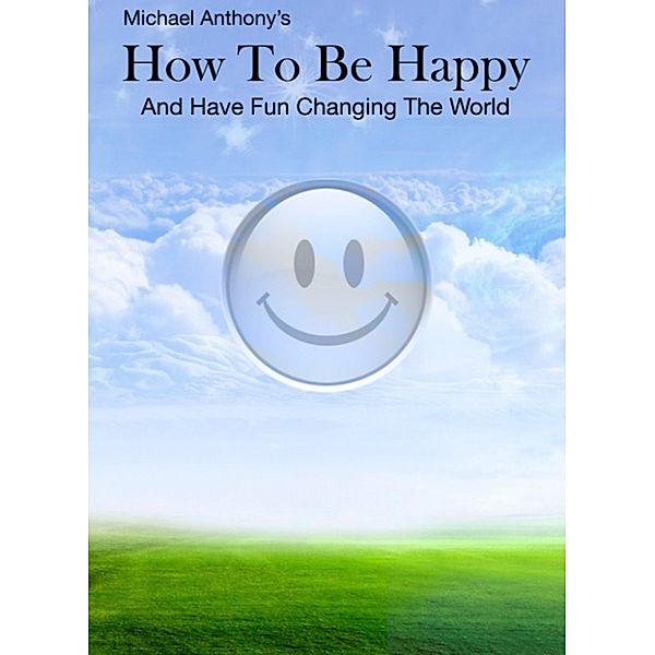 How To Be Happy and Have Fun Changing the World, Michael Anthony