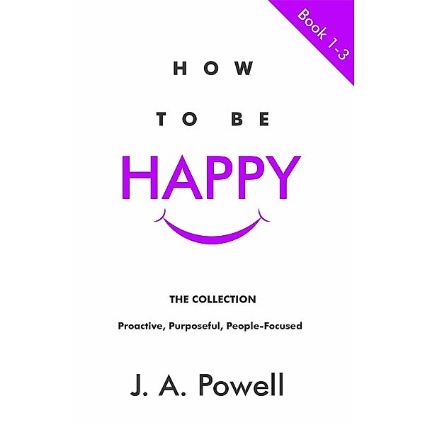 How To Be Happy - BOOKS 1 - 3 / How to Be Happy, J. A. Powell