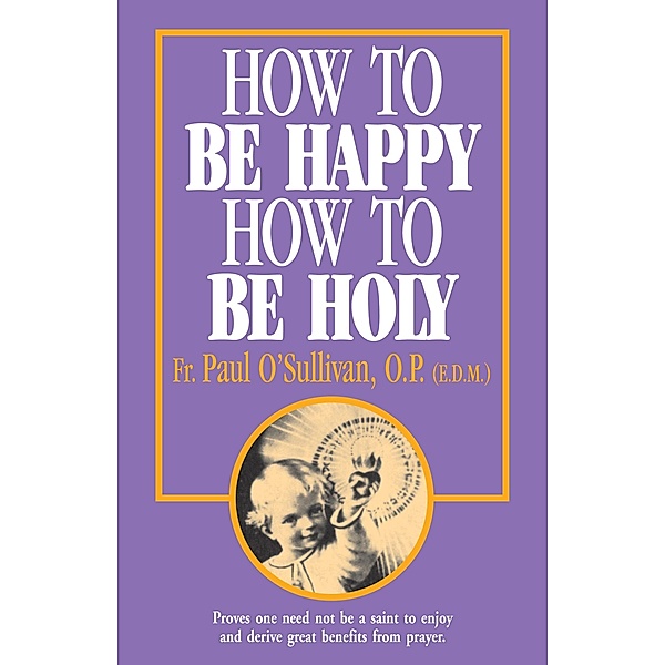 How to Be Happy, How to Be Holy, O. P. Rev. Fr. Paul O'Sullivan