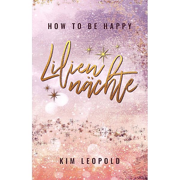 how to be happy: Liliennächte (New Adult Romance) / how to be happy Bd.1, Kim Leopold