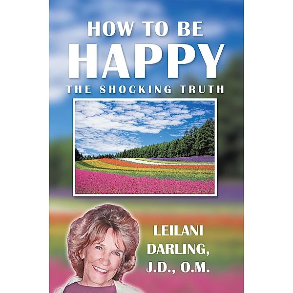 How to Be Happy, the Shocking Truth, Leilani Darling J. D. O. M.
