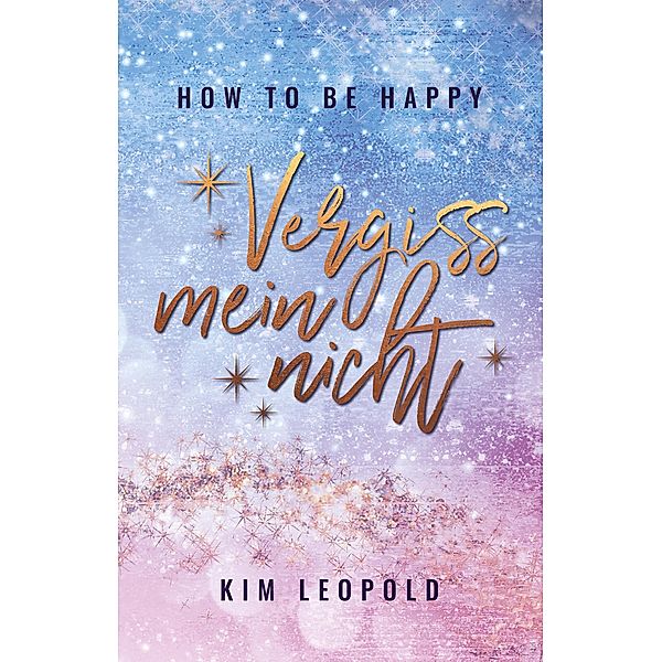 how to be happy: Vergissmeinnicht (New Adult Romance) / how to be happy Bd.3, Kim Leopold