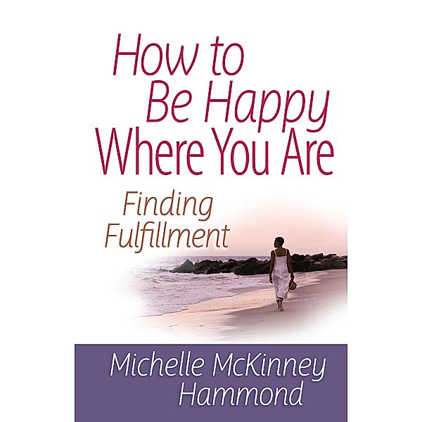 How to Be Happy Where You Are / Harvest House Publishers, Michelle McKinney Hammond