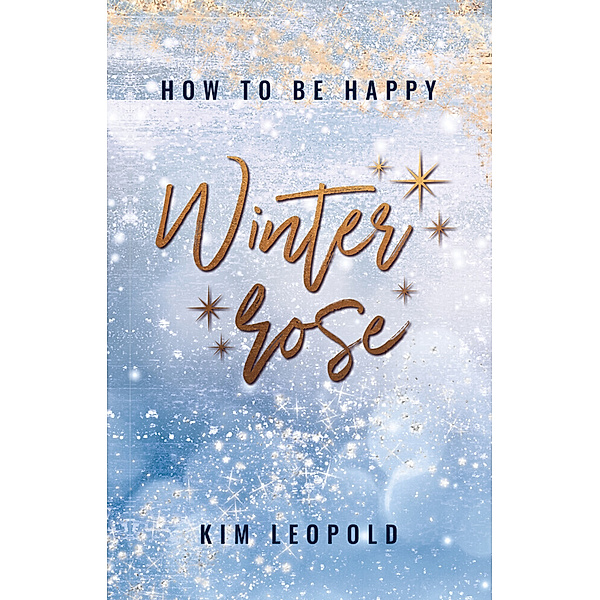 how to be happy: Winterrose, Kim Leopold