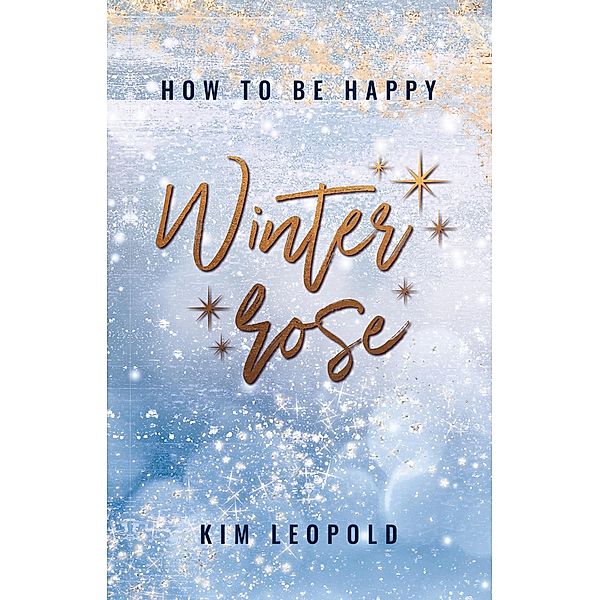 how to be happy: Winterrose (New Adult Romance) / how to be happy Bd.4, Kim Leopold