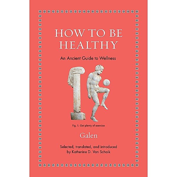 How to Be Healthy / Ancient Wisdom for Modern Readers, Galen