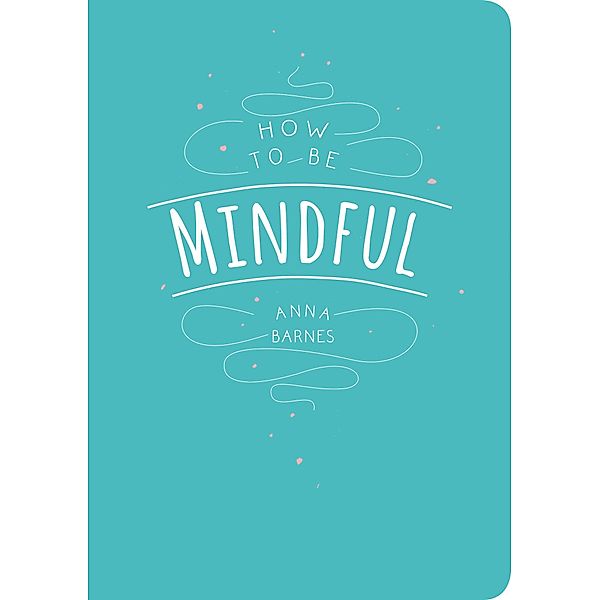 How to Be Mindful, Anna Barnes