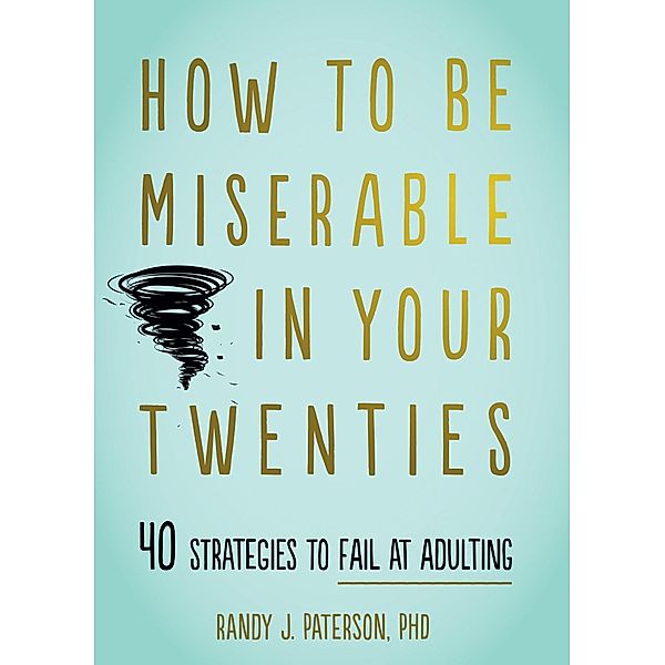 How to Be Miserable in Your Twenties, Randy J. Paterson