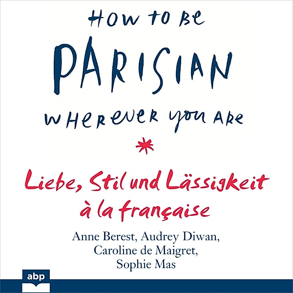 How To Be Parisian wherever you are, Anne Berest, Audrey Diwan, Caroline De Maigret, Sophie Mas