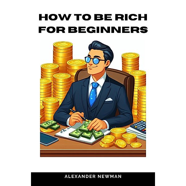 How to Be Rich for Beginners, Alexander Newman