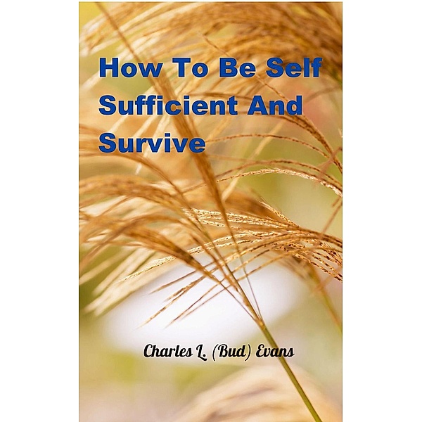 How To Be Self Sufficient And Survive, Charles L (Bud) Evans