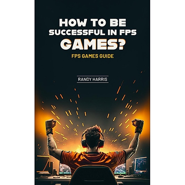 How To Be Successful In Fps Games? Fps Games Guide, Randy Harris