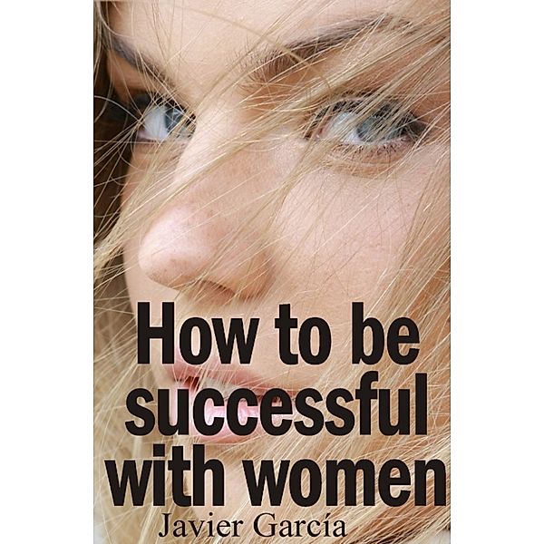 How to Be Successful With Women, Javier Garcia