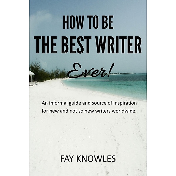 How to Be the Best Writer Ever!, Fay Knowles
