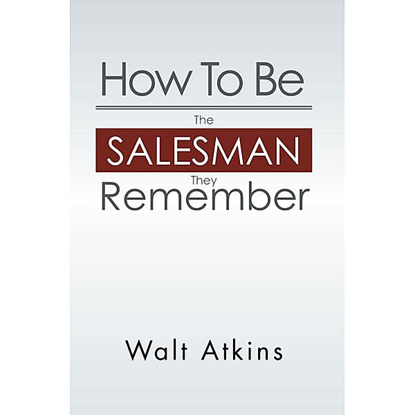 How to Be the Salesman They Remember, Walt Atkins