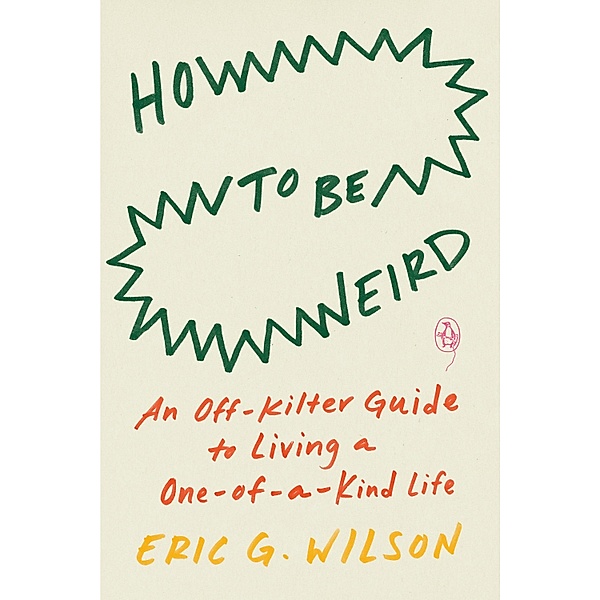 How to Be Weird, Eric G. Wilson