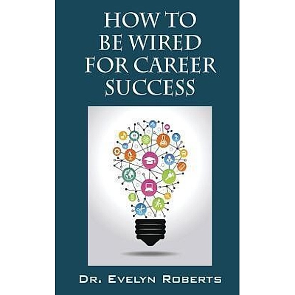 HOW TO BE WIRED FOR CAREER SUCCESS / Careers & Success Bd.1, Evelyn Roberts