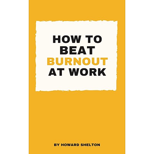 How To Beat Burnout At Work, Howard Shelton