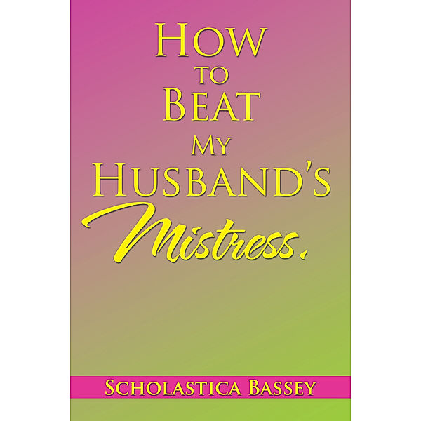How to Beat My Husband’S Mistress., Scholastica Bassey