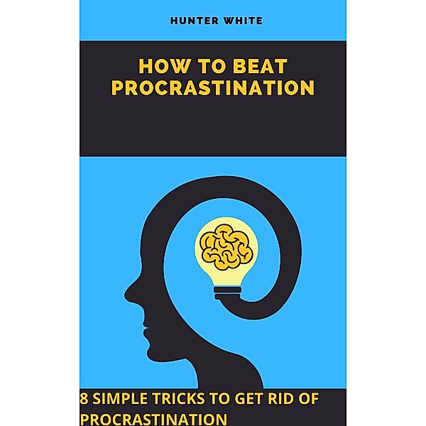 How To Beat Procrastination, Hunter White