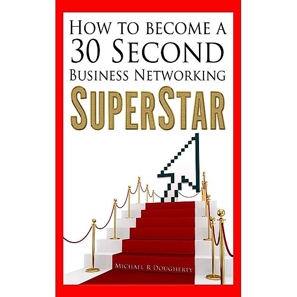 How to Become a 30 Second Business Networking SuperStar (SuperStar Marketing) / SuperStar Marketing, Michael R Dougherty