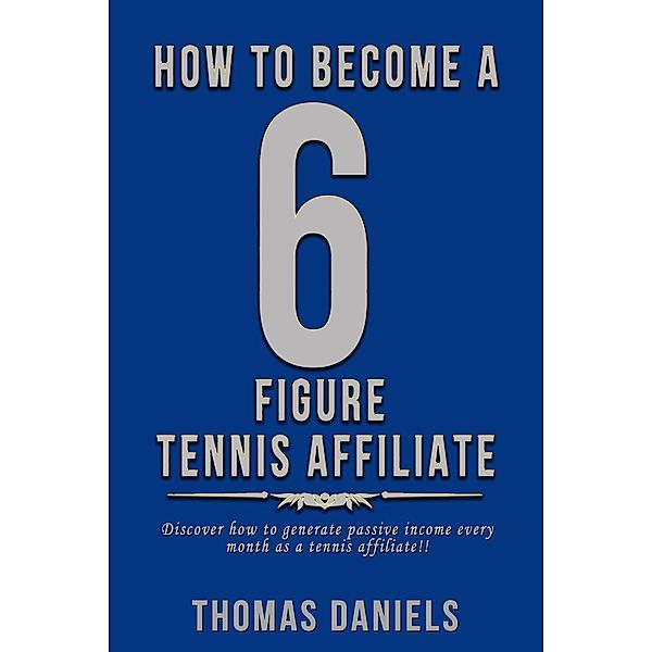 How To Become A 6 Figure Tennis Affiliate, Thomas Daniels