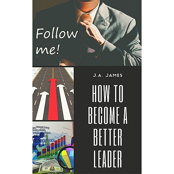 How to Become a Better Leader, J. A James